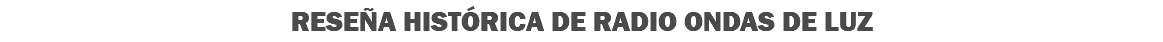 RESEÑA HISTÓRICA DE RADIO ONDAS DE LUZ
